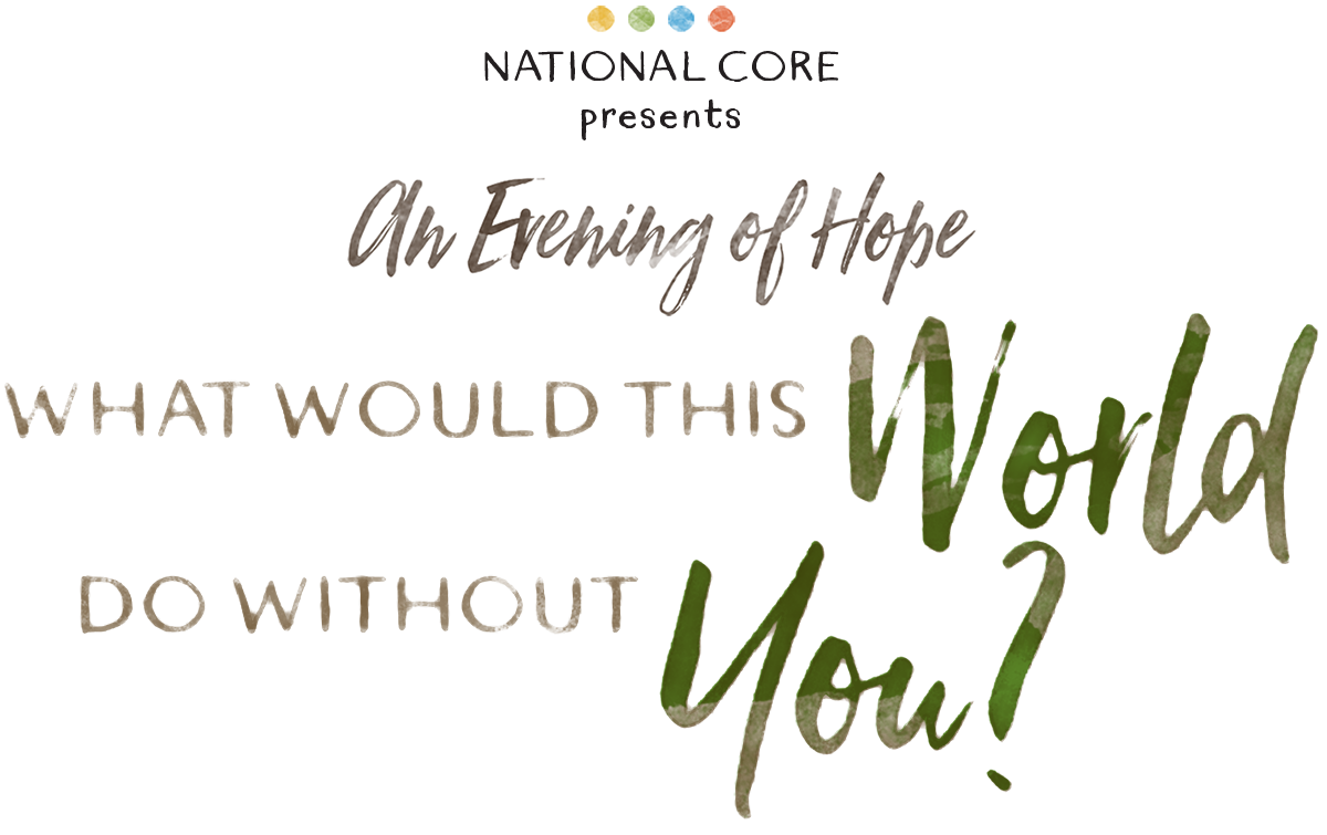 National CORE presents An Evening of Hope - What Would This World Do Without You?